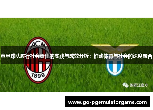 意甲球队履行社会责任的实践与成效分析:推动体育与社会的深度融合 意甲球队履行社会责任的实践与成效分析:推动体育与社会的深度融合
