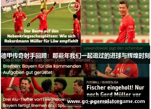 德甲传奇射手回顾:那些年我们一起追过的进球与辉煌时刻 德甲传奇射手回顾:那些年我们一起追过的进球与辉煌时刻