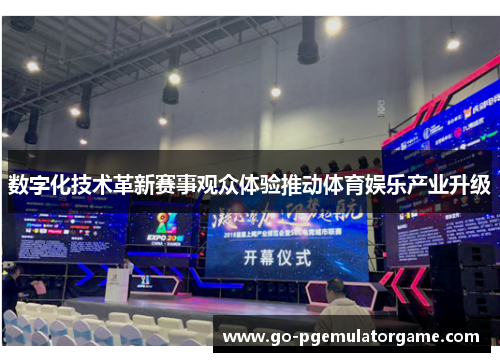数字化技术革新赛事观众体验推动体育娱乐产业升级 数字化技术革新赛事观众体验推动体育娱乐产业升级