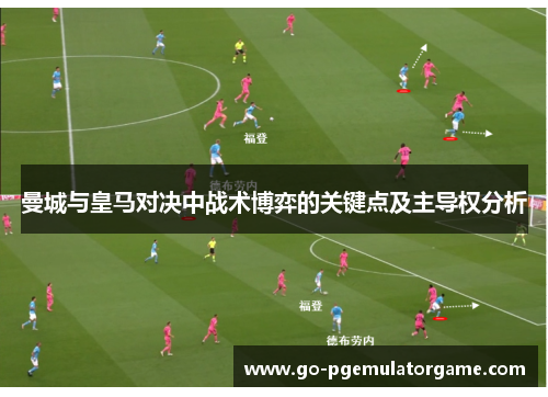 曼城与皇马对决中战术博弈的关键点及主导权分析