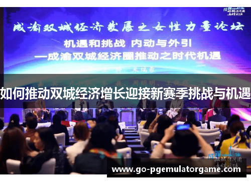 如何推动双城经济增长迎接新赛季挑战与机遇 如何推动双城经济增长迎接新赛季挑战与机遇