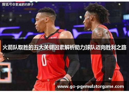 火箭队取胜的五大关键因素解析助力球队迈向胜利之路