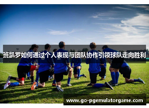 班凯罗如何通过个人表现与团队协作引领球队走向胜利 班凯罗如何通过个人表现与团队协作引领球队走向胜利