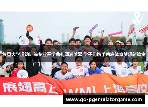 复旦大学运动训练专业开学典礼圆满落幕 学子们携手共启体育梦想新篇章 复旦大学运动训练专业开学典礼圆满落幕 学子们携手共启体育梦想新篇章