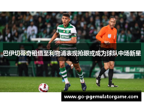 巴伊切蒂奇租借至利物浦表现抢眼或成为球队中场新星 巴伊切蒂奇租借至利物浦表现抢眼或成为球队中场新星