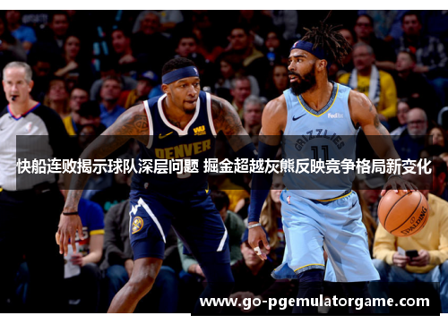 快船连败揭示球队深层问题 掘金超越灰熊反映竞争格局新变化