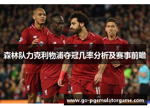 森林队力克利物浦夺冠几率分析及赛事前瞻 森林队力克利物浦夺冠几率分析及赛事前瞻