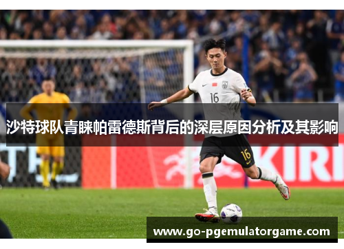 沙特球队青睐帕雷德斯背后的深层原因分析及其影响