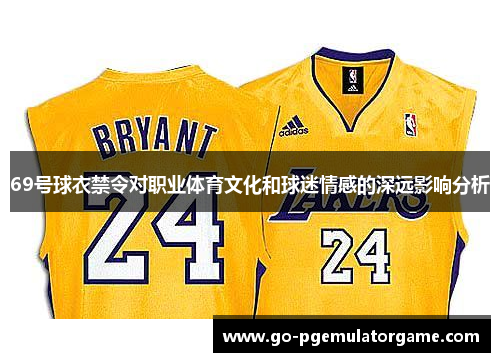 69号球衣禁令对职业体育文化和球迷情感的深远影响分析