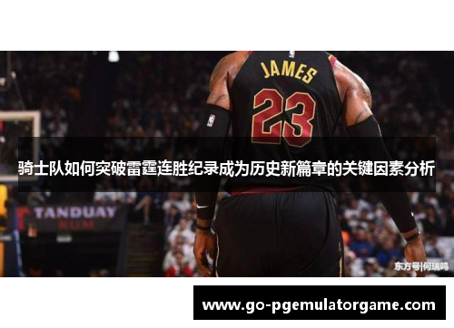 骑士队如何突破雷霆连胜纪录成为历史新篇章的关键因素分析