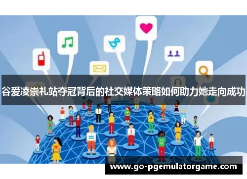 谷爱凌崇礼站夺冠背后的社交媒体策略如何助力她走向成功 谷爱凌崇礼站夺冠背后的社交媒体策略如何助力她走向成功