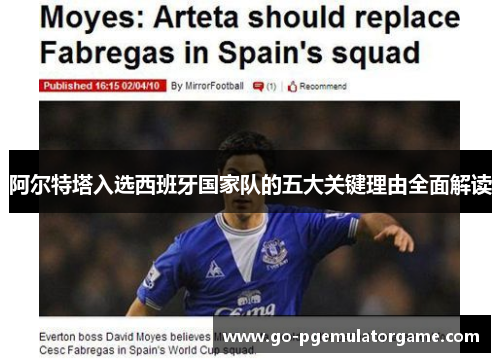 阿尔特塔入选西班牙国家队的五大关键理由全面解读 阿尔特塔入选西班牙国家队的五大关键理由全面解读