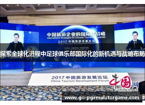 探索全球化进程中足球俱乐部国际化的新机遇与战略布局