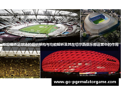 斯坦福桥足球场的组织架构与功能解析及其在切尔西俱乐部运营中的作用 斯坦福桥足球场的组织架构与功能解析及其在切尔西俱乐部运营中的作用